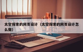 徐州太空探索的网页设计（太空探索的网页设计怎么做）