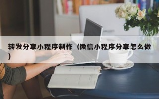 徐州转发分享小程序制作（微信小程序分享怎么做）